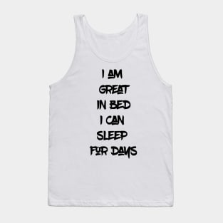 I am great in bed I can Sleep for Days. (Black Writing) Tank Top
